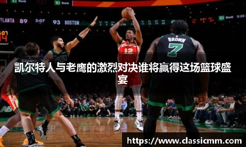 凯尔特人与老鹰的激烈对决谁将赢得这场篮球盛宴