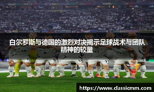 白尔罗斯与德国的激烈对决揭示足球战术与团队精神的较量