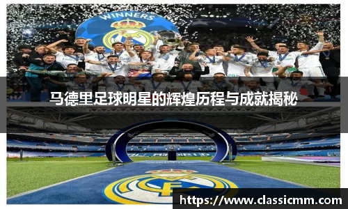 马德里足球明星的辉煌历程与成就揭秘